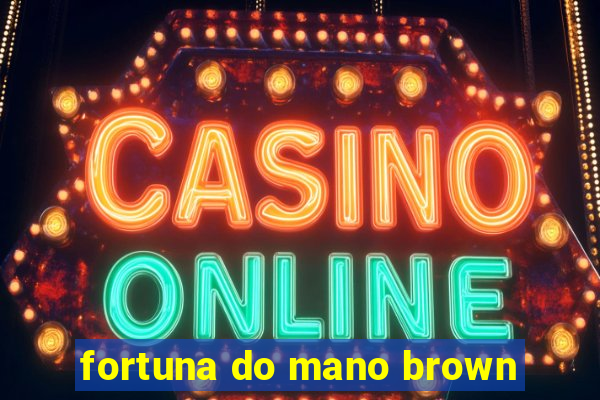 fortuna do mano brown